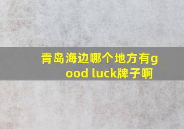 青岛海边哪个地方有good luck牌子啊